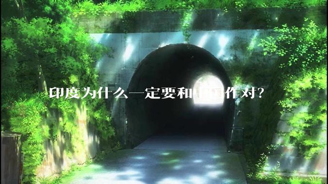 印度为什么一定要和中国作对？