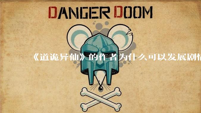 《道诡异仙》的作者为什么可以发展剧情没有任何瓶颈？太强了?