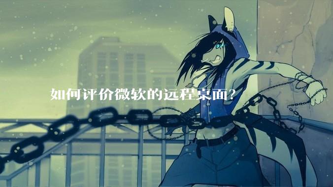 如何评价微软的远程桌面？