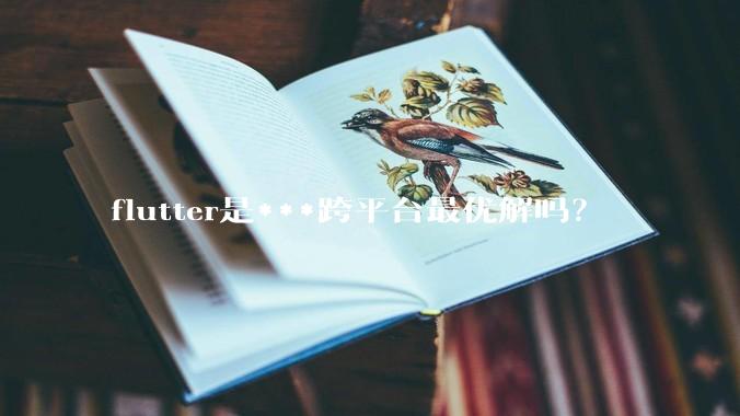 flutter是***跨平台最优解吗？