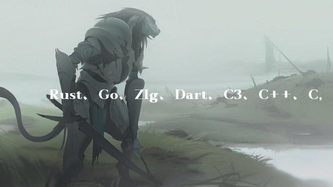 Rust、Go、Zig、Dart、C3、C++、C，仓颉、moonbit、凹语言哪个语言更有未来？